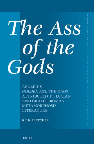 The Ass of the Gods: Apuleius' Golden Ass, the Onos Attributed to Lucian, and Graeco-Roman Metamorphosis Literature (Mnemosyne Supplements: Monographs on Greek and Latin Language and Literature, 472)
