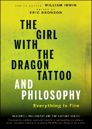 The Girl with the Dragon Tattoo and Philosophy: Everything Is Fire