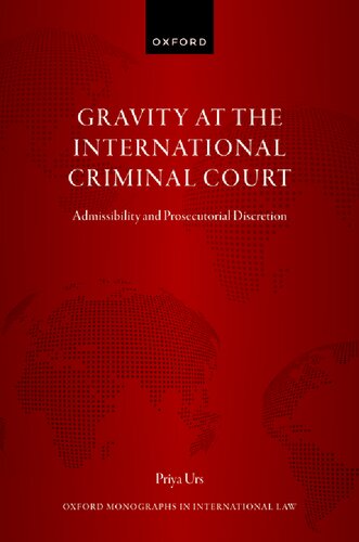 Gravity at the International Criminal Court: Admissibility and Prosecutorial Discretion (Oxford Monographs in International Law)