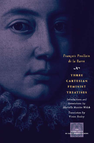 Three Cartesian Feminist Treatises (The Other Voice in Early Modern Europe)