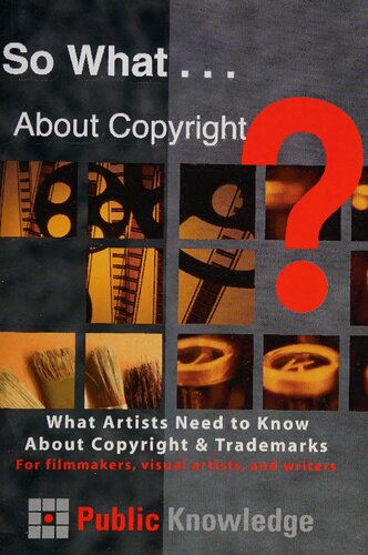 So What... About Copyright? What Artists Need to Know About Copyright & Trademarks: For Filmmakers, Visual Artists, and Writers