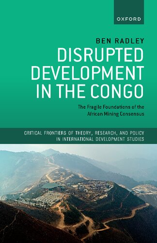 Disrupted Development in the Congo: The Fragile Foundations of the African Mining Consensus (Critical Frontiers of Theory, Research, and Policy in International Development Studies)