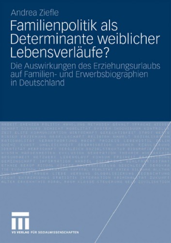 Familienpolitik als Determinante weiblicher Lebensverläufe?: Eine Evaluation der Reformen des gesetzlichen Erziehungsurlaubs und ihrer Auswirkungen auf weibliche Familien- und Erwerbsbiographien