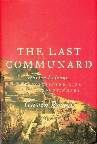 The Last Communard: Adrien Lejeune, the Unexpected Life of a Revolutionary