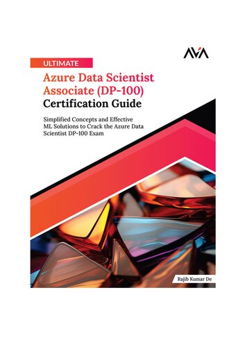 Ultimate Azure Data Scientist Associate (DP-100) Certification Guide