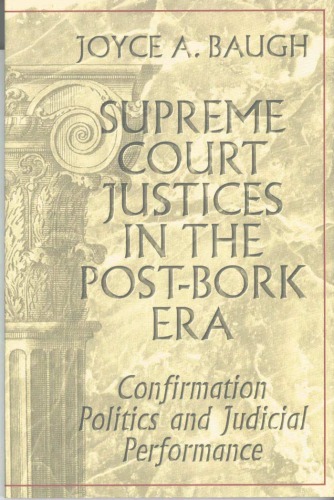 Supreme Court Justices in the Post-Bork Era: Confirmation Politics and Judicial Performance (Teaching Texts in Law and Politics, Vol. 21)
