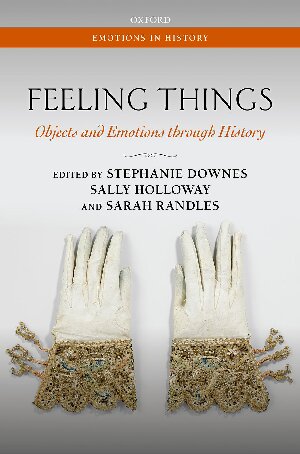 Feeling Things: Objects and Emotions through History (Emotions in History)