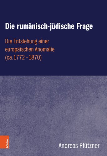 Die rumänisch-jüdische Frage. Die Entstehung einer europäischen Anomalie (ca.1772-1870)