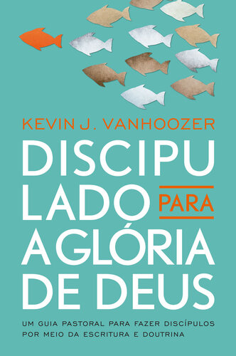 Discipulado para a glória de Deus: Um guia pastoral para fazer discípulos por meio da escritura e doutrina