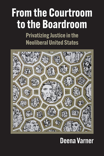 From the Courtroom to the Boardroom: Privatizing Justice in the Neoliberal United States
