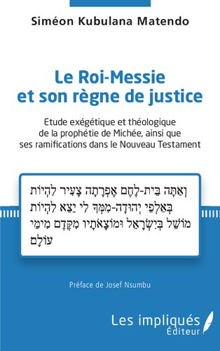 Le Roi-Messie et son règne de justice: Etude exégétique et théologique de la prophétie de Michée, ainsi que ses ramifications dans le Nouveau Testament
