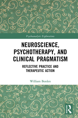 Neuroscience, Psychotherapy and Clinical Pragmatism  Reflective Practice and Therapeutic Action (Psychoanalytic Explorations Series