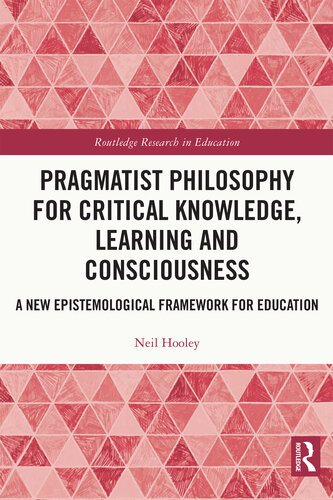 Pragmatist Philosophy for Critical Knowledge, Learning and Consciousness: A New Epistemological Framework for Education