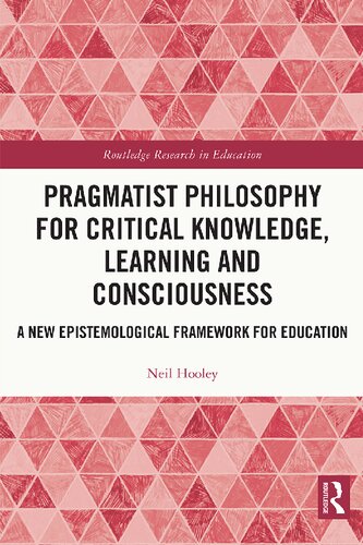 Pragmatist Philosophy for Critical Knowledge, Learning and Consciousness: A New Epistemological Framework for Education