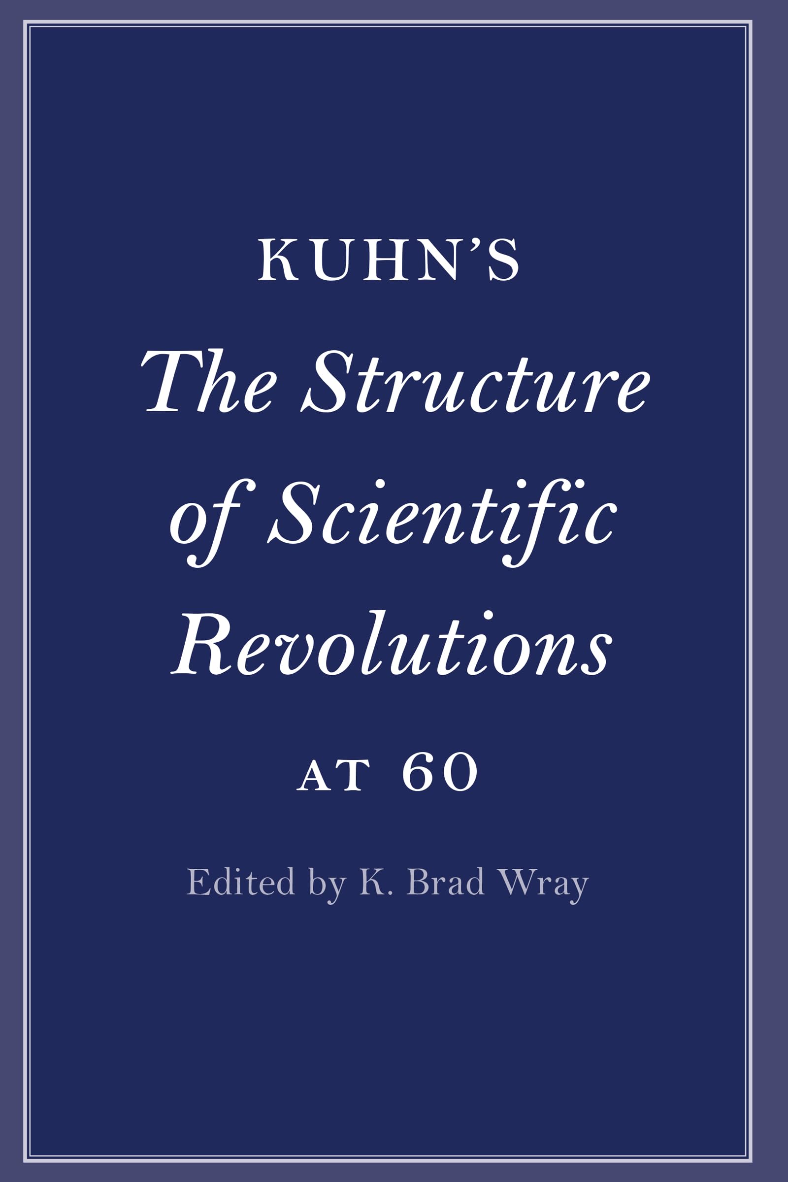 Kuhn's The Structure of Scientific Revolutions at 60