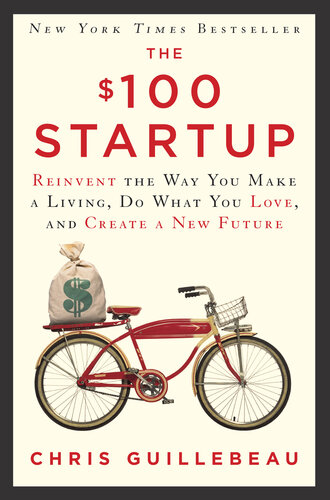 The $100 Startup : Reinvent the Way You Make a Living, Do What You Love, and Create a New Future