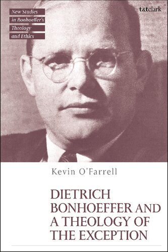 Dietrich Bonhoeffer and a Theology of the Exception (T&T Clark New Studies in Bonhoeffer’s Theology and Ethics)