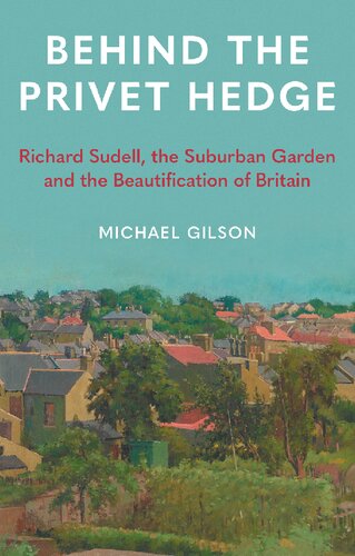 Behind the Privet Hedge: Richard Sudell, the Suburban Garden and the Beautification of Britain