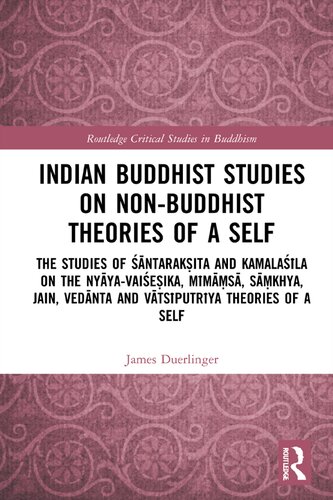 Indian Buddhist Studies on Non-Buddhist Theories of a Self: The Studies of Śāntarakṣita and Kamalaśīla on the Nyāya-Vaiśeṣika, Mīmāṃsā, Sāṃkhya, Jain, ... Self (Routledge Critical Studies in Buddhism)
