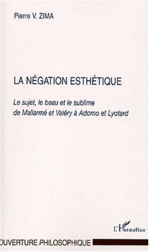 LA NEGATION ESTHÉTIQUE: Le sujet, le beau et le sublime de Mallarmé et Valéry à Adorno et Lyotard