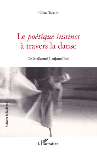 Le Poétique instinct à travers la danse: De Mallarmé à aujourd'hui