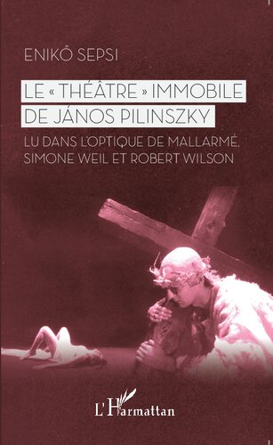 Le Théâtre" immobile de János Pilinszky": Lu dans l'optique de Mallarmé, Simone Weil et Robert Wilson