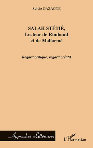 Salah Stétié, Lecteur de Rimbaud et de Mallarmé  Regard critique, regard créatif (Approches littéraires)