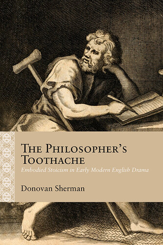 The Philosopher's Toothache: Embodied Stoicism in Early Modern English Drama (Rethinking the Early Modern)
