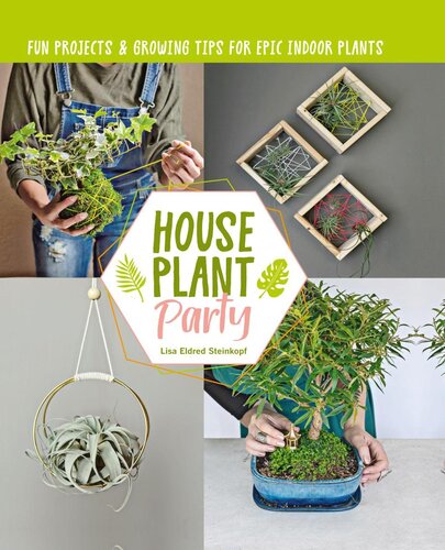 Houseplant Party: Your Guide to Growing and Decorating With Epic Indoor Plants
