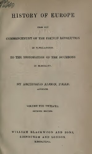 History of Europe from the Commencement of the French Revolution in MDCCLXXXIX (1789) to the Restoration of the Bourbons in MDCCCXV (1815)