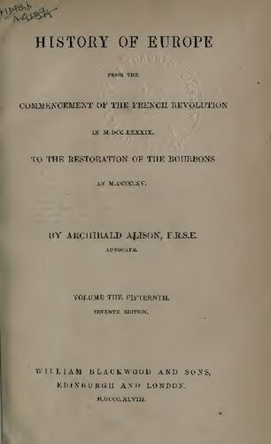 History of Europe from the Commencement of the French Revolution in MDCCLXXXIX (1789) to the Restoration of the Bourbons in MDCCCXV (1815)