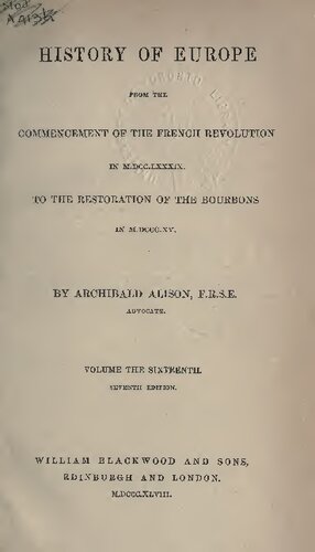 History of Europe from the Commencement of the French Revolution in MDCCLXXXIX (1789) to the Restoration of the Bourbons in MDCCCXV (1815)