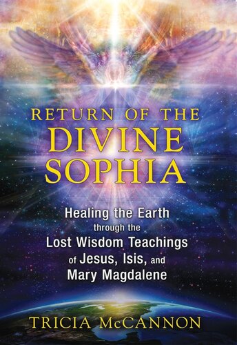 Return of the Divine Sophia: Healing the Earth Through the Lost Wisdom Teachings of Jesus, Isis, and Mary Magdalene
