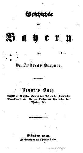 Enthält die Geschichte Bayerns vom Ableben des Churfürsten Maximilian I. 1651 bis zum Ableben des Churfürsten Karl Theodor 1799