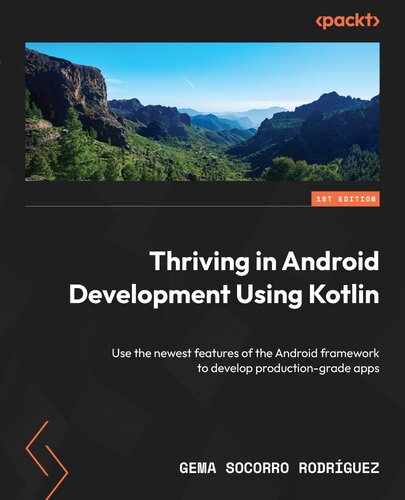 Thriving in Android Development Using Kotlin: Use the newest features of the Android framework to develop production-grade apps