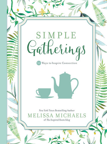 Simple Gatherings: 50 Ways to Inspire Connection