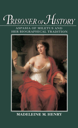 Prisoner of History: Aspasia of Miletus and Her Biographical Tradition