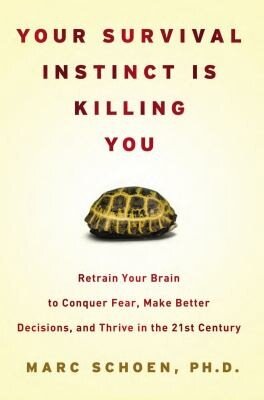 Your Survival Instinct Is Killing You: Retrain Your Brain to Conquer Fear, Make Better Decisions, and Thrive in the 21st Century