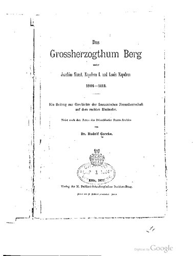 Das Grossherzogthum Berg unter Joachim Murat , Napoleon I. und Louis Napoleon 1806-1813. Ein Beitrag zur Geschichte der französischen Fremdherrschaft auf dem rechten Rheinufer.