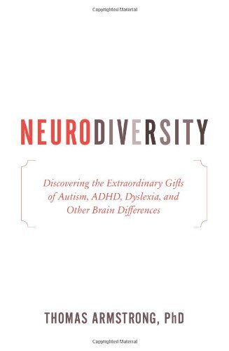 Neurodiversity: Discovering the Extraordinary Gifts of Autism, ADHD, Dyslexia, and Other Brain Differences
