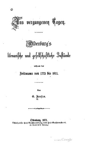 Aus vergangenen Tagen : Oldenburgs literarische und gesellschaftliche Zustände während des Zeitraums von 1773 bis 1811