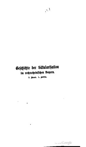 Die Säkularisation in den 1803 definitiv bayerisch gewesenen oder gewordenen Gebieten / Die Säkularisation der Fürstbistümer und Benediktinerabteien.
