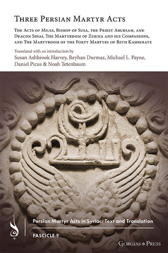 Three Persian Martyr Acts: The Acts of Miles, Bishop of Susa, the Priest Abursam, and Deacon Sinai, The Martyrdom of Zebina and His Companions, and The Martyrdom of the Forty Martyrs of Beth Kashkraye