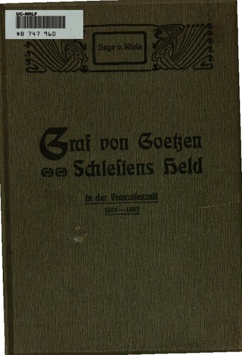 Friedrich Wilhelm Graf v. Goetzen : Schlesiens Held in der Franzosenzeit 1806 bis 1807