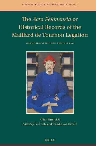 The Acta Pekinensia Or Historical Records of the Maillard de Tournon Legation: Volume III: January 1708 - February 1709