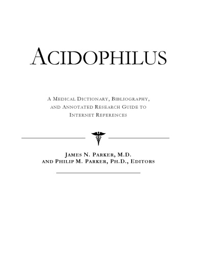 Acidophilus - A Medical Dictionary, Bibliography, and Annotated Research Guide to Internet References