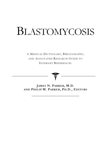 Blastomycosis - A Medical Dictionary, Bibliography, and Annotated Research Guide to Internet References