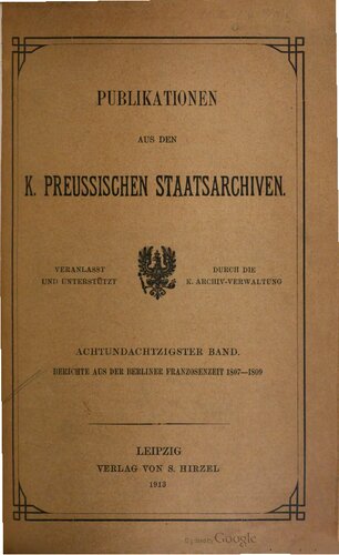 Berichte aus der Berliner Franzosenzeit 1807-1809 nach den Akten des Berliner Geheimen Staatsarchivs und des Pariser Kriegsarchivs