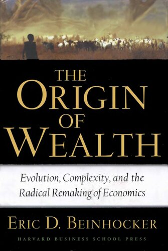 The Origin of Wealth: Evolution, Complexity, and the Radical Remaking of Economics