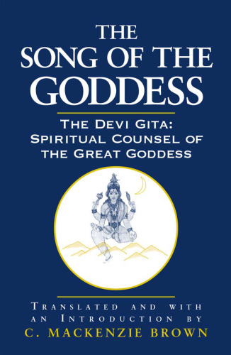The Song of the Goddess: The Devi Gita : Spiritual Counsel of the Great Goddess